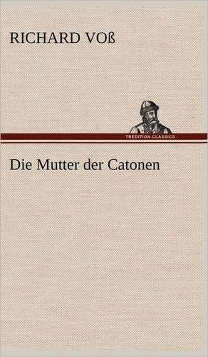 Die Mutter Der Catonen: Erzahlung in Neun Briefen de Richard Voß