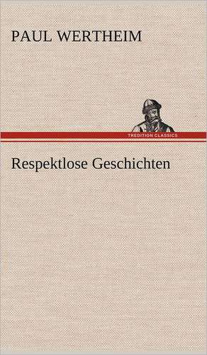 Respektlose Geschichten de Paul Wertheim