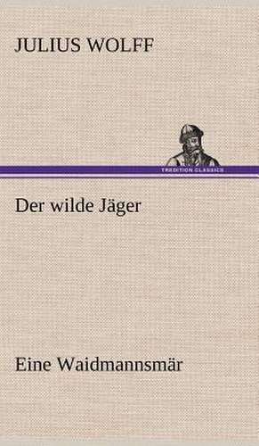 Der Wilde Jager: Erzahlung in Neun Briefen de Julius Wolff