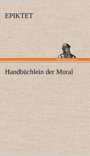 Handbuchlein Der Moral: Erzahlung in Neun Briefen de Epiktet