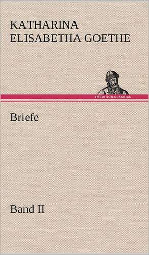 Briefe - Band II de Katharina Elisabetha Goethe