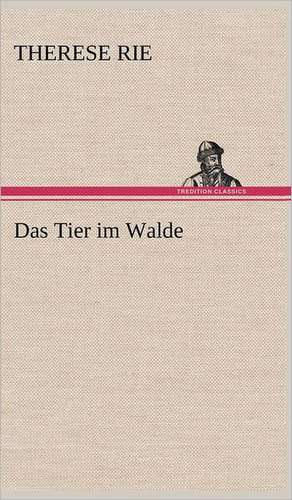 Das Tier Im Walde: Erzahlung in Neun Briefen de Therese Rie