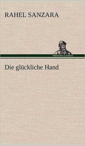 Die Gluckliche Hand: Erzahlung in Neun Briefen de Rahel Sanzara