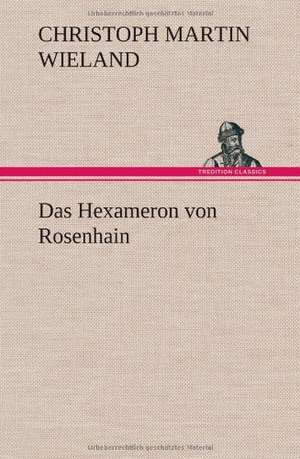 Das Hexameron Von Rosenhain: Erzahlung in Neun Briefen de Christoph Martin Wieland