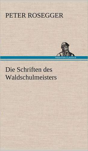 Die Schriften Des Waldschulmeisters: Das Lallen- Und Narrenbuch de Peter Rosegger