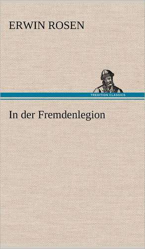 In Der Fremdenlegion: Das Lallen- Und Narrenbuch de Erwin Rosen