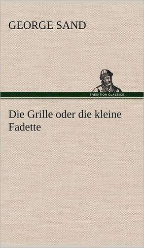 Die Grille Oder Die Kleine Fadette: Das Lallen- Und Narrenbuch de George Sand