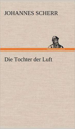 Die Tochter Der Luft: Das Lallen- Und Narrenbuch de Johannes Scherr