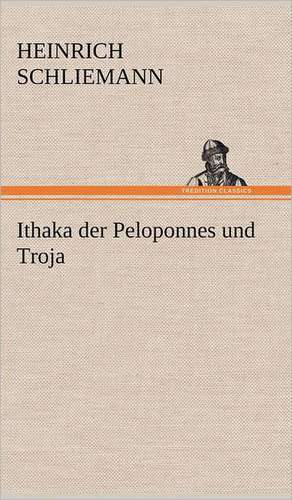 Ithaka Der Peloponnes Und Troja: Das Lallen- Und Narrenbuch de Heinrich Schliemann