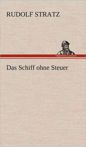 Das Schiff Ohne Steuer: Das Lallen- Und Narrenbuch de Rudolf Stratz