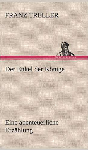 Der Enkel Der Konige: Das Lallen- Und Narrenbuch de Franz Treller