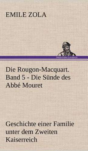 Die Rougon-Macquart. Band 5 - Die Sunde Des ABBE Mouret: Das Lallen- Und Narrenbuch de Emile Zola