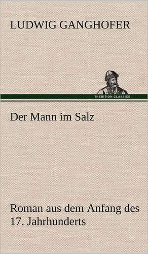 Der Mann Im Salz: Das Lallen- Und Narrenbuch de Ludwig Ganghofer