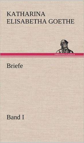 Briefe - Band I de Katharina Elisabetha Goethe