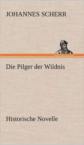 Die Pilger Der Wildnis: Wir Framleute de Johannes Scherr