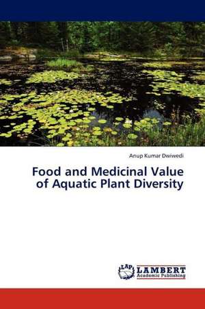 Food and Medicinal Value of Aquatic Plant Diversity de Dwiwedi Anup Kumar