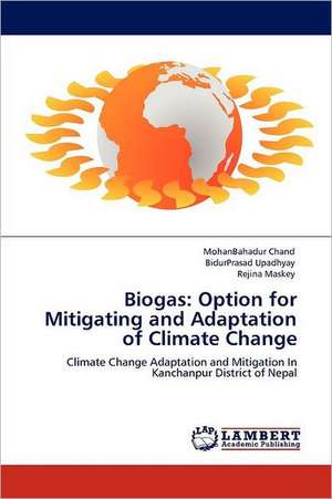 Biogas: Option for Mitigating and Adaptation of Climate Change de MohanBahadur Chand