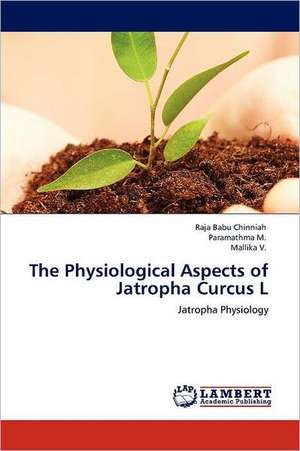 The Physiological Aspects of Jatropha Curcus L de Raja Babu Chinniah