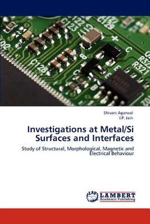 Investigations at Metal/Si Surfaces and Interfaces de Shivani Agarwal