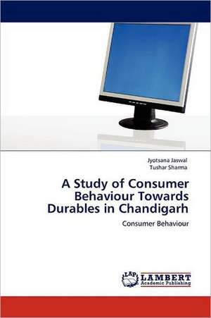 A Study of Consumer Behaviour Towards Durables in Chandigarh de Jyotsana Jaswal