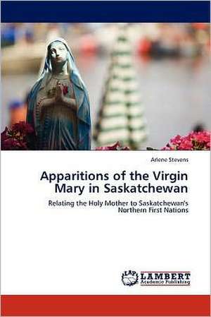 Apparitions of the Virgin Mary in Saskatchewan de Arlene Stevens