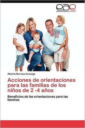 Acciones de Orientaciones Para Las Familias de Los Ninos de 2 -4 Anos: Una Aproximacion a Su Comprension. de Alberto Barroso Arzuaga