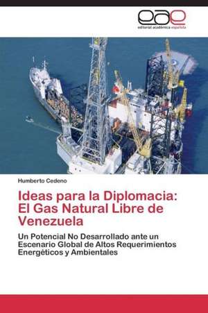 Ideas para la Diplomacia: El Gas Natural Libre de Venezuela de Humberto Cedeno