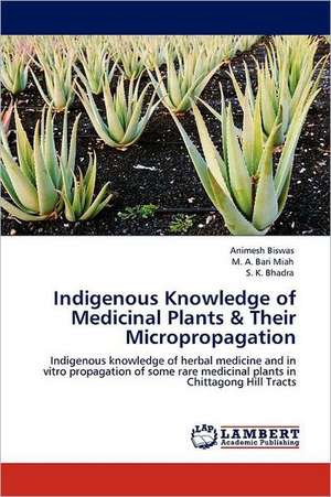 Indigenous Knowledge of Medicinal Plants & Their Micropropagation de Animesh Biswas