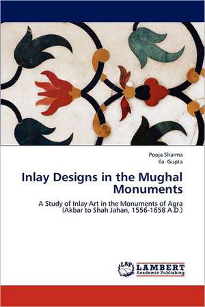 Inlay Designs in the Mughal Monuments de Pooja Sharma