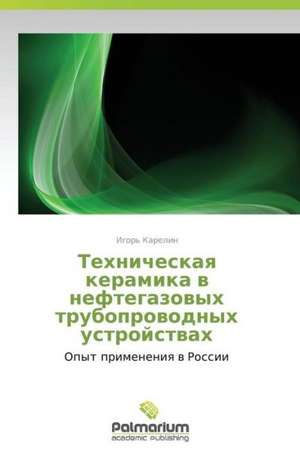 Tekhnicheskaya keramika v neftegazovykh truboprovodnykh ustroystvakh de Igor' Karelin