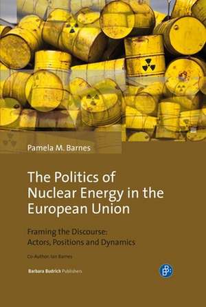 The Politics of Nuclear Energy in the European U – Framing the Discourse: Actors, Positions and Dynamics de Pamela Mary Barnes