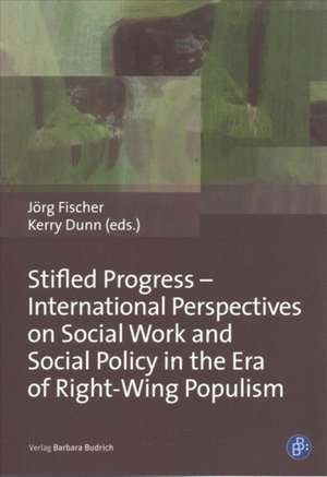 Stifled Progress – International Perspectives on Social Work and Social Policy in the Era of Right–Wing Populism de Jörg Fischer