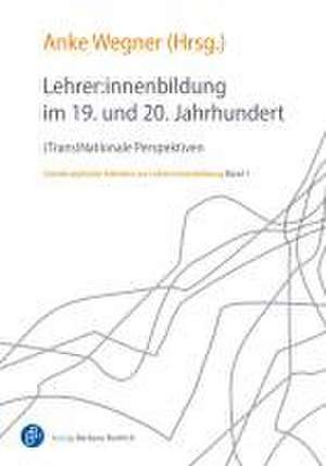 Lehrer:innenbildung im 19. und 20. Jahrhundert de Anke Wegner