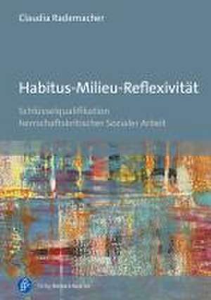 Habitus-Milieu-Reflexivität de Claudia Rademacher