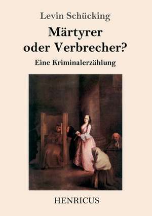 Märtyrer oder Verbrecher? de Levin Schücking