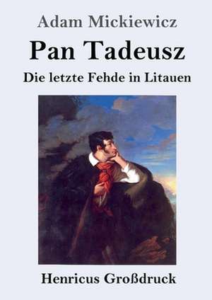 Pan Tadeusz oder Die letzte Fehde in Litauen (Großdruck) de Adam Mickiewicz