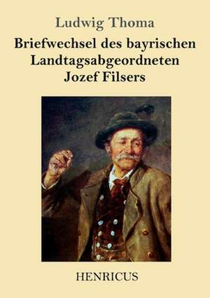 Briefwechsel des bayrischen Landtagsabgeordneten Jozef Filsers de Ludwig Thoma