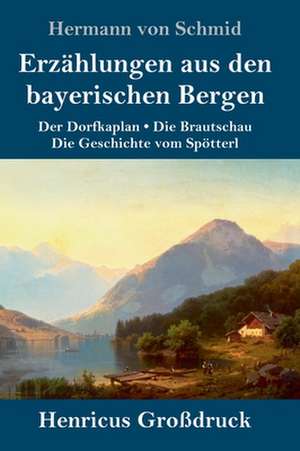 Erzählungen aus den bayerischen Bergen (Großdruck) de Hermann Von Schmid