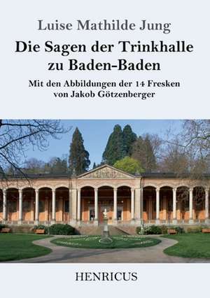 Die Sagen der Trinkhalle zu Baden-Baden de Luise Mathilde Jung