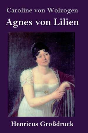 Agnes von Lilien (Großdruck) de Caroline Von Wolzogen