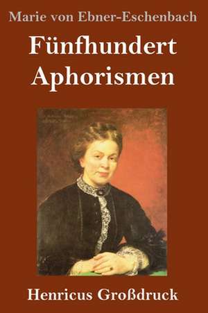 Fünfhundert Aphorismen (Großdruck) de Marie Von Ebner-Eschenbach