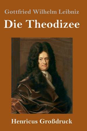 Die Theodizee (Großdruck) de Gottfried Wilhelm Leibniz