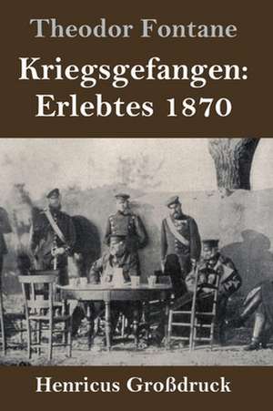 Kriegsgefangen: Erlebtes 1870 (Großdruck) de Theodor Fontane