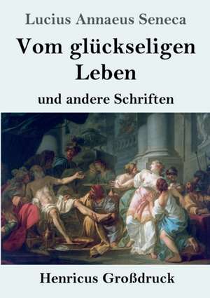 Vom glückseligen Leben (Großdruck) de Lucius Annaeus Seneca