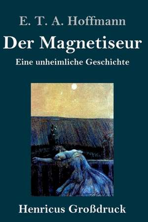 Der Magnetiseur (Großdruck) de E. T. A. Hoffmann