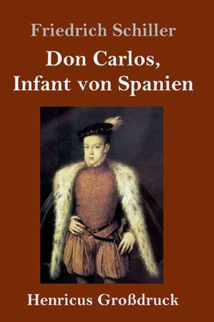 Don Carlos, Infant von Spanien (Großdruck) de Friedrich Schiller