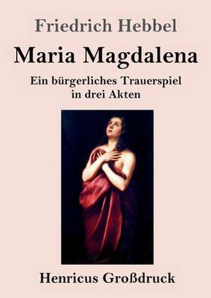 Maria Magdalena (Großdruck) de Friedrich Hebbel