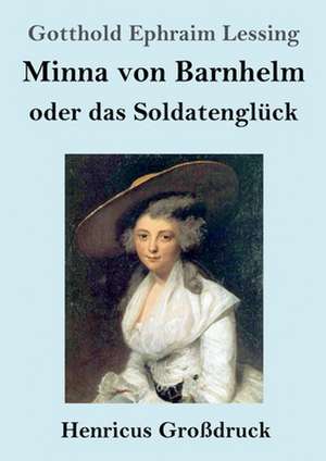 Minna von Barnhelm, oder das Soldatenglück (Großdruck) de Gotthold Ephraim Lessing