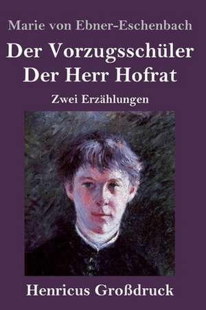 Der Vorzugsschüler / Der Herr Hofrat (Großdruck) de Marie Von Ebner-Eschenbach