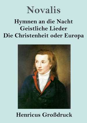 Hymnen an die Nacht / Geistliche Lieder / Die Christenheit oder Europa (Großdruck) de Novalis